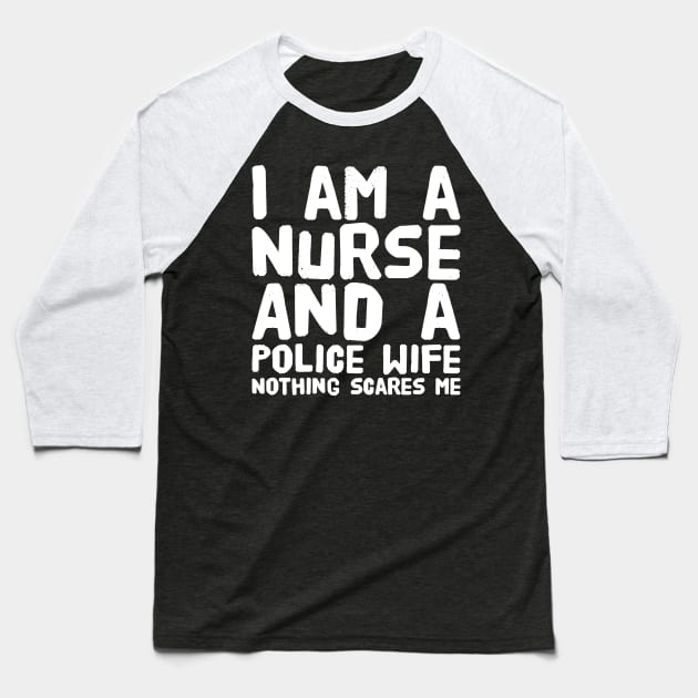 I am a nurse and a police wife nothing scares me Baseball T-Shirt by captainmood